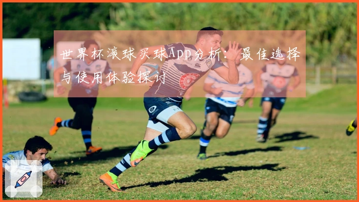 世界杯滚球买球App分析：最佳选择与使用体验探讨