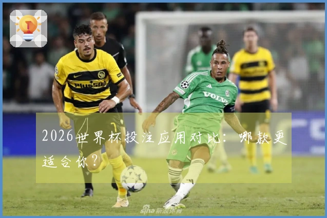 2026世界杯投注应用对比：哪款更适合你？